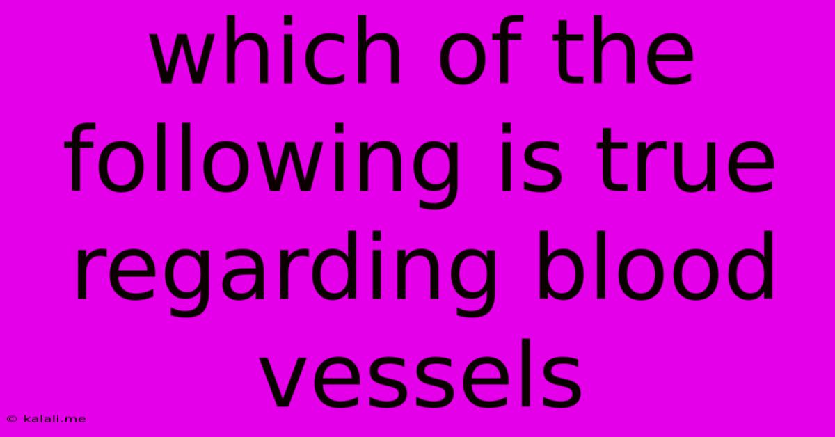 Which Of The Following Is True Regarding Blood Vessels