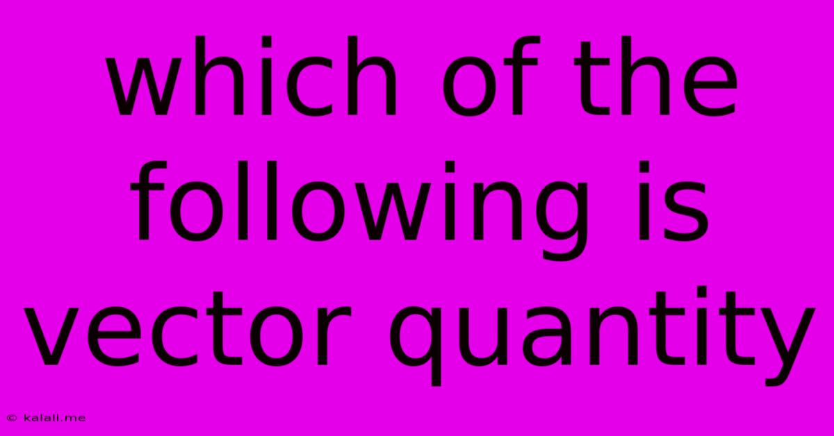 Which Of The Following Is Vector Quantity