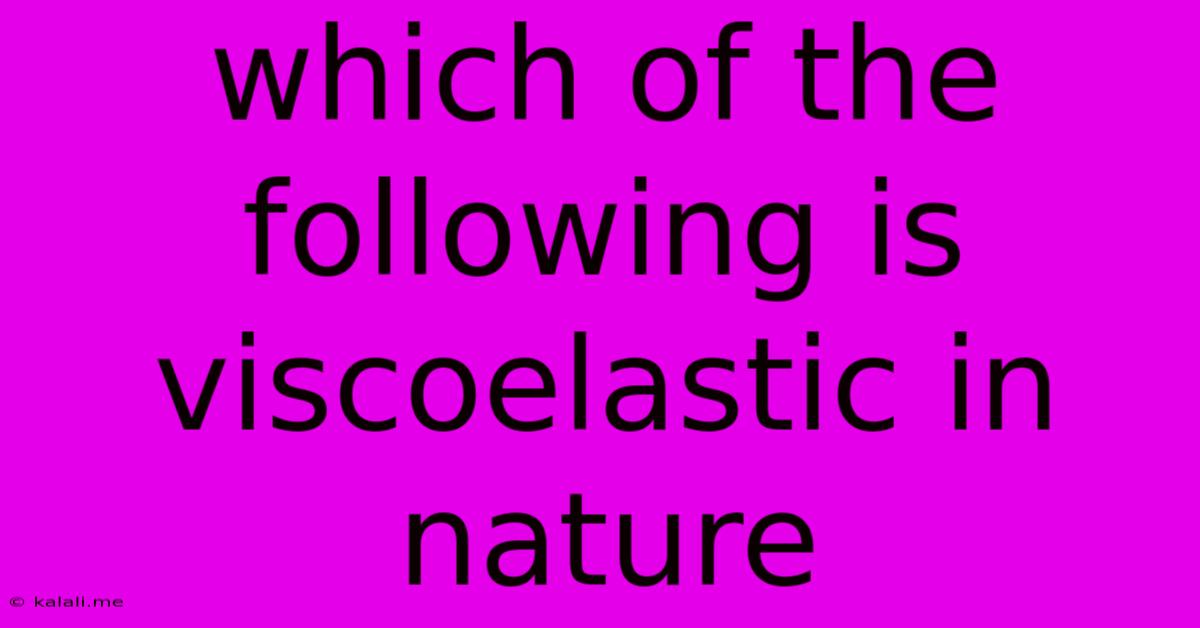 Which Of The Following Is Viscoelastic In Nature