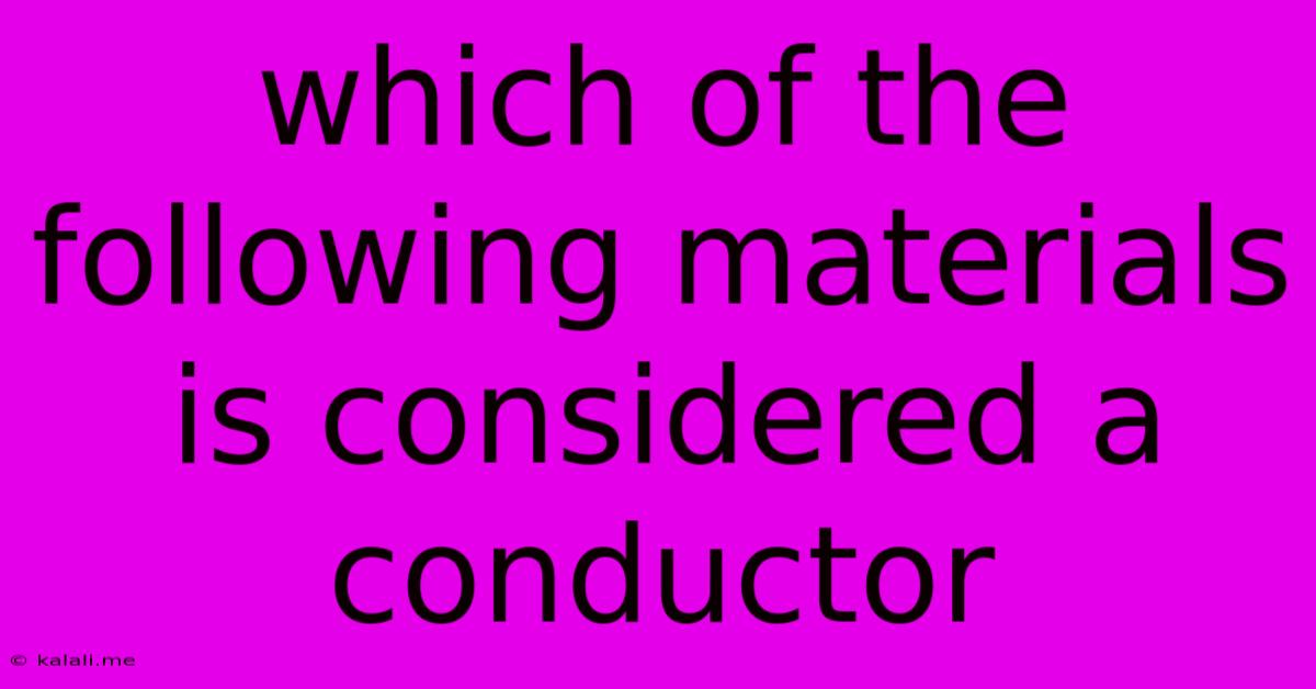 Which Of The Following Materials Is Considered A Conductor
