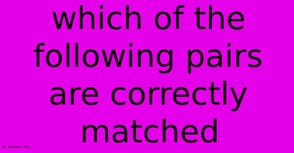 Which Of The Following Pairs Are Correctly Matched