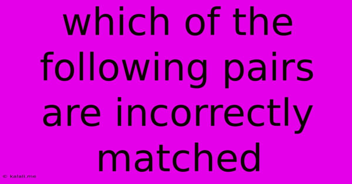Which Of The Following Pairs Are Incorrectly Matched