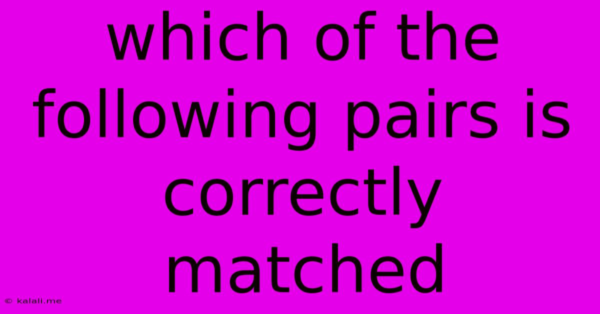 Which Of The Following Pairs Is Correctly Matched