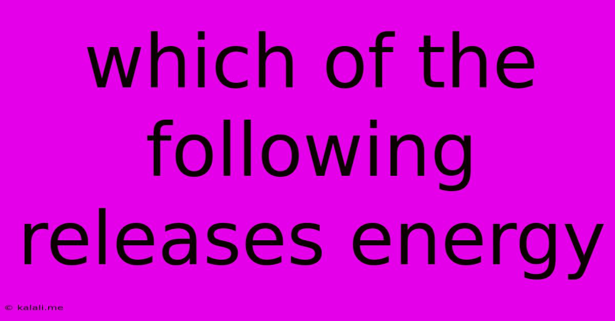 Which Of The Following Releases Energy