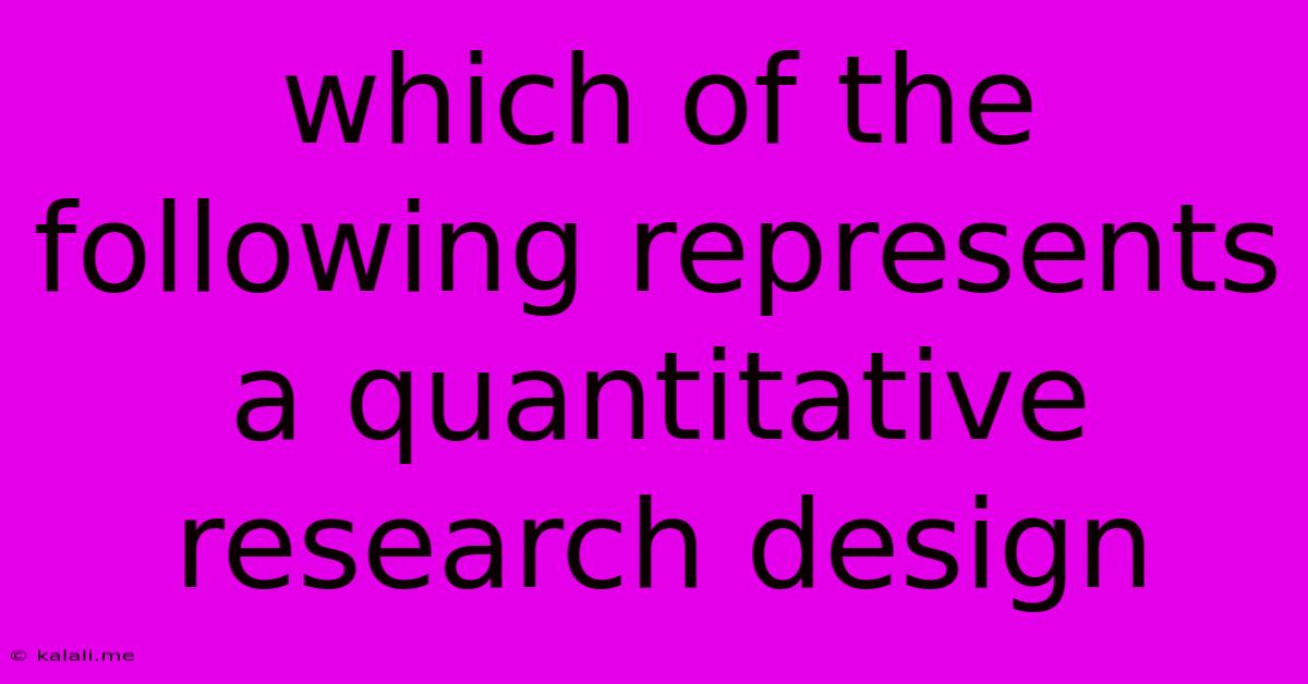 Which Of The Following Represents A Quantitative Research Design