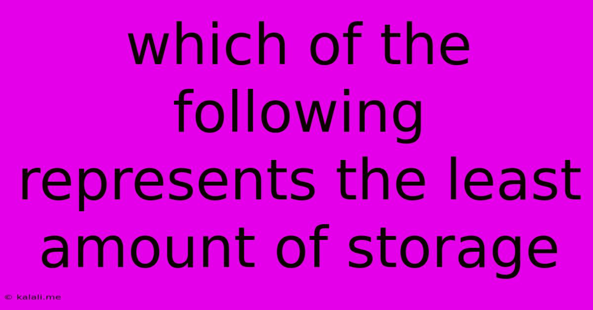 Which Of The Following Represents The Least Amount Of Storage