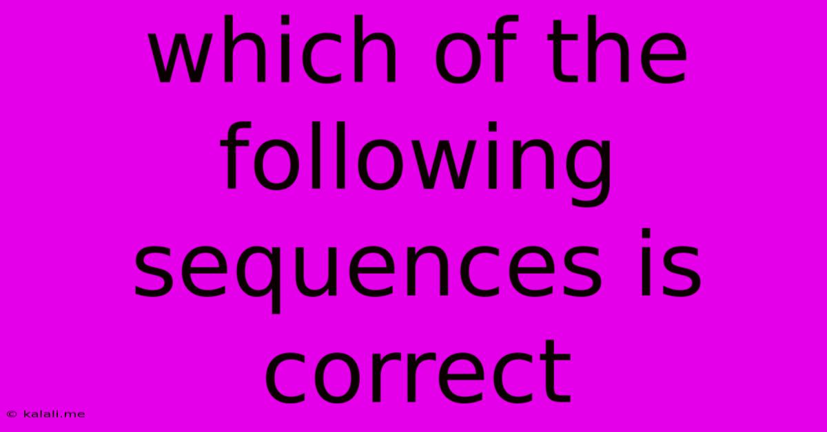 Which Of The Following Sequences Is Correct