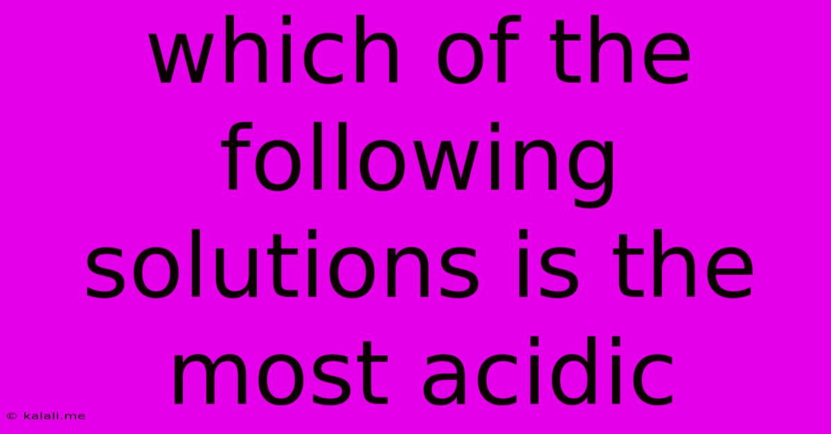 Which Of The Following Solutions Is The Most Acidic