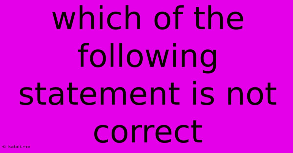 Which Of The Following Statement Is Not Correct