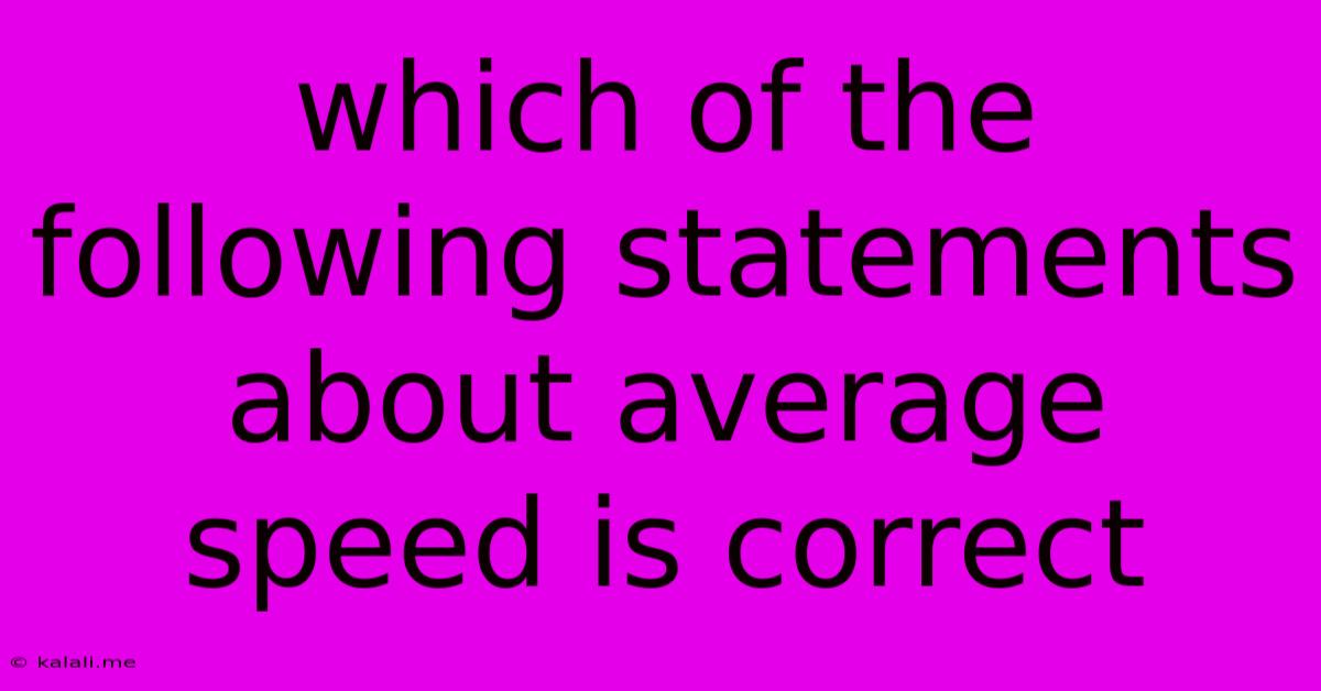 Which Of The Following Statements About Average Speed Is Correct