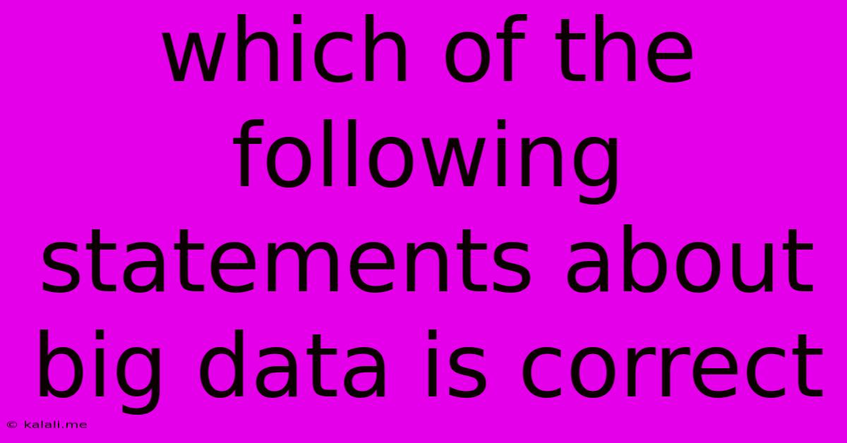 Which Of The Following Statements About Big Data Is Correct