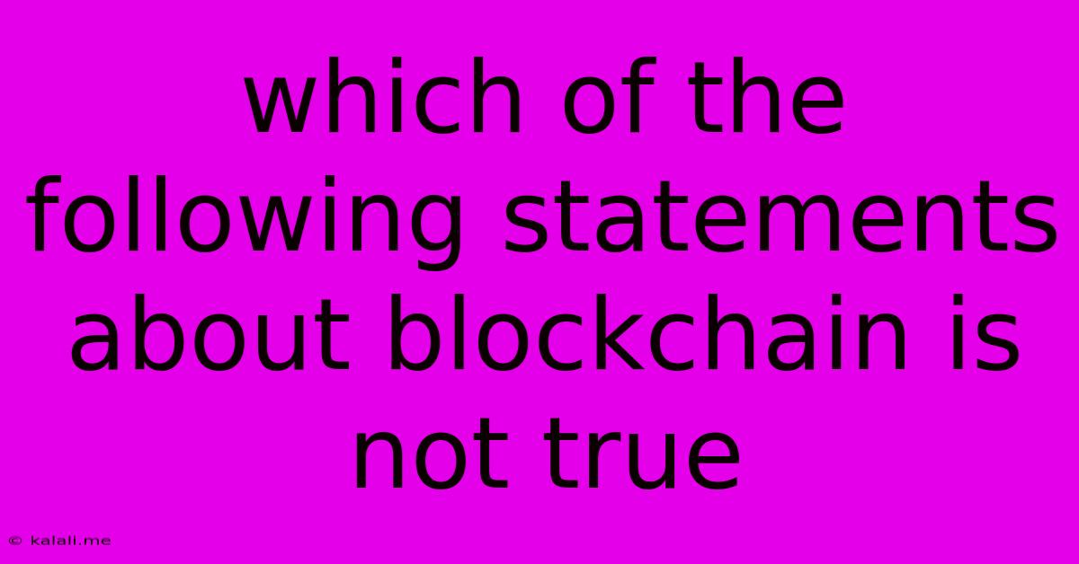 Which Of The Following Statements About Blockchain Is Not True