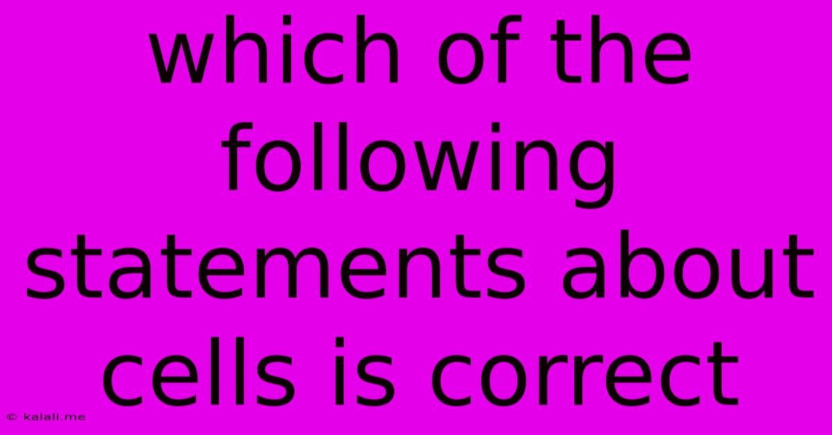 Which Of The Following Statements About Cells Is Correct