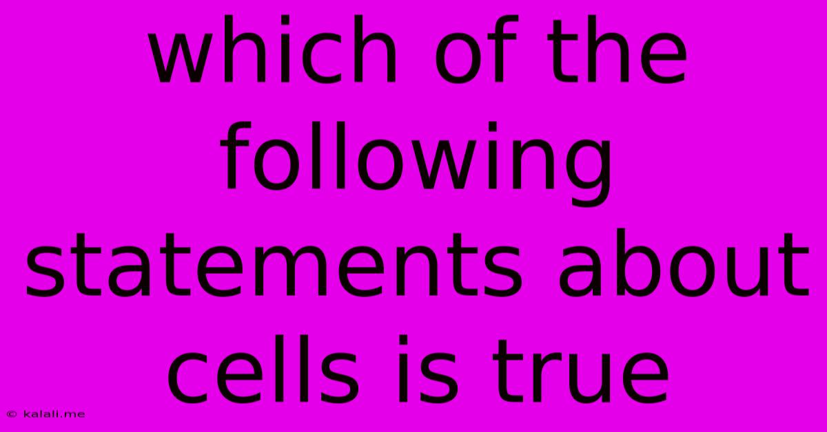 Which Of The Following Statements About Cells Is True