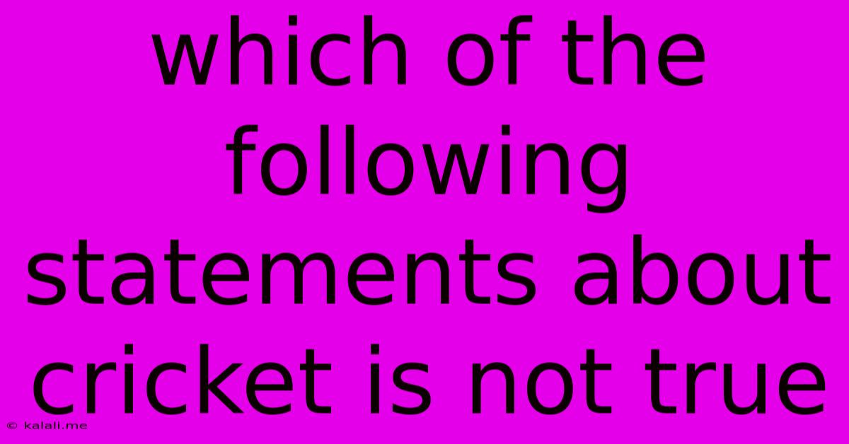 Which Of The Following Statements About Cricket Is Not True