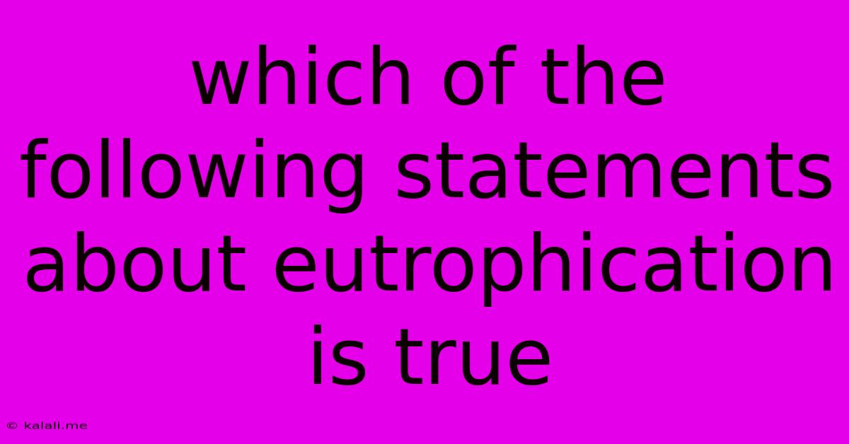 Which Of The Following Statements About Eutrophication Is True