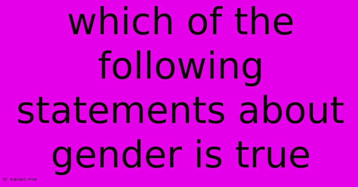 Which Of The Following Statements About Gender Is True