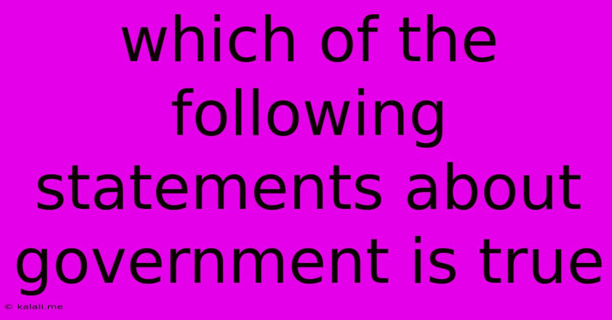 Which Of The Following Statements About Government Is True