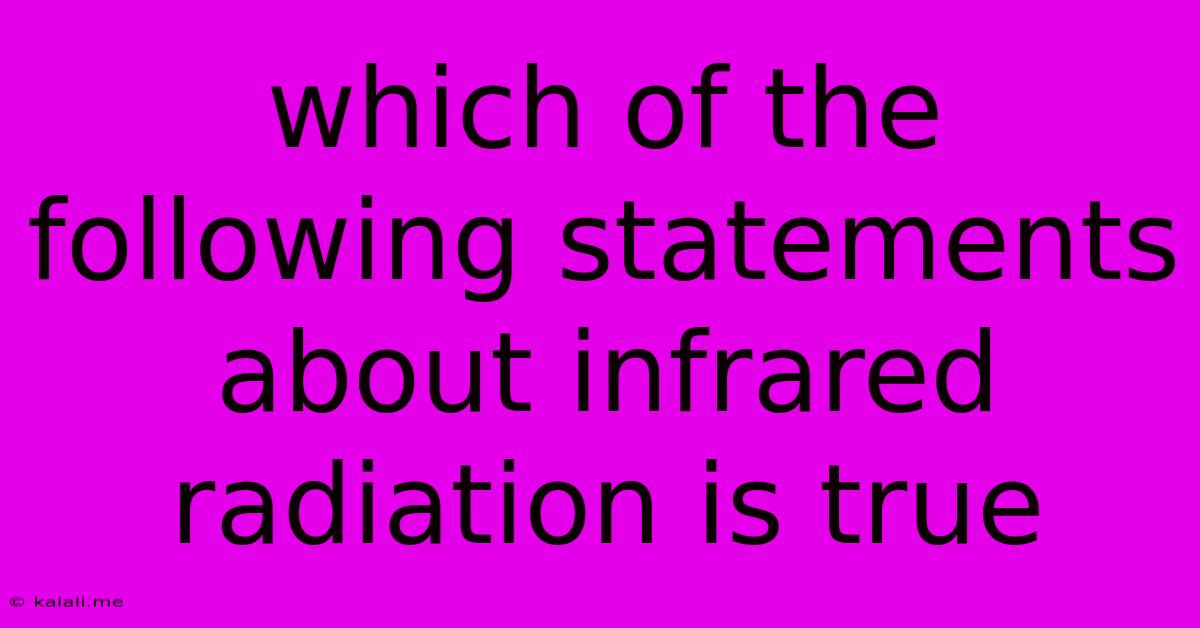 Which Of The Following Statements About Infrared Radiation Is True