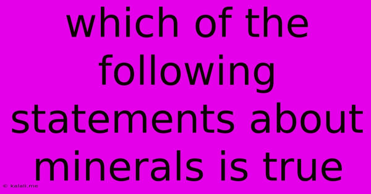Which Of The Following Statements About Minerals Is True