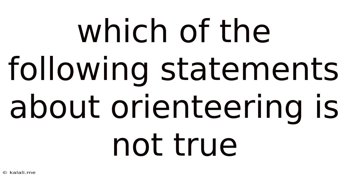 Which Of The Following Statements About Orienteering Is Not True