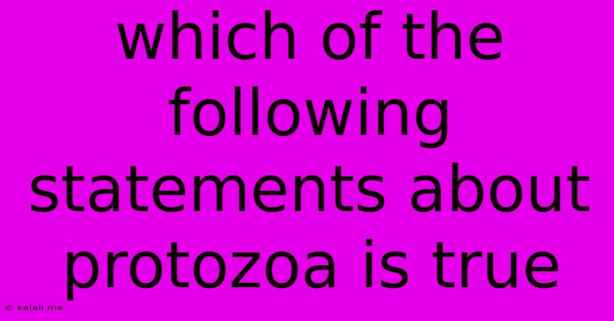 Which Of The Following Statements About Protozoa Is True