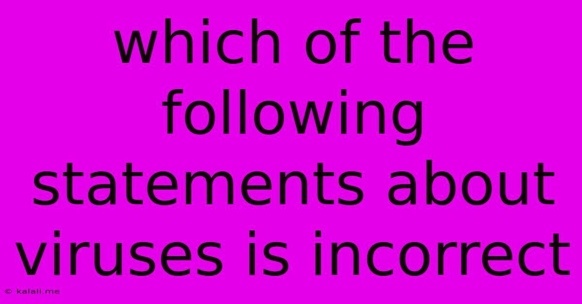 Which Of The Following Statements About Viruses Is Incorrect