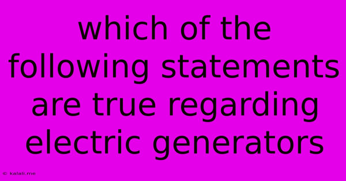 Which Of The Following Statements Are True Regarding Electric Generators