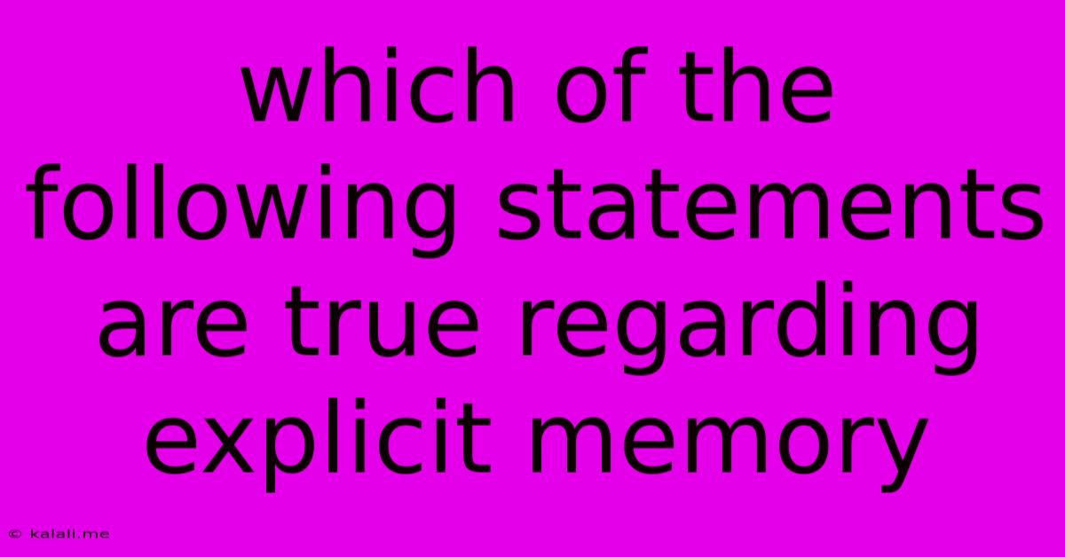 Which Of The Following Statements Are True Regarding Explicit Memory