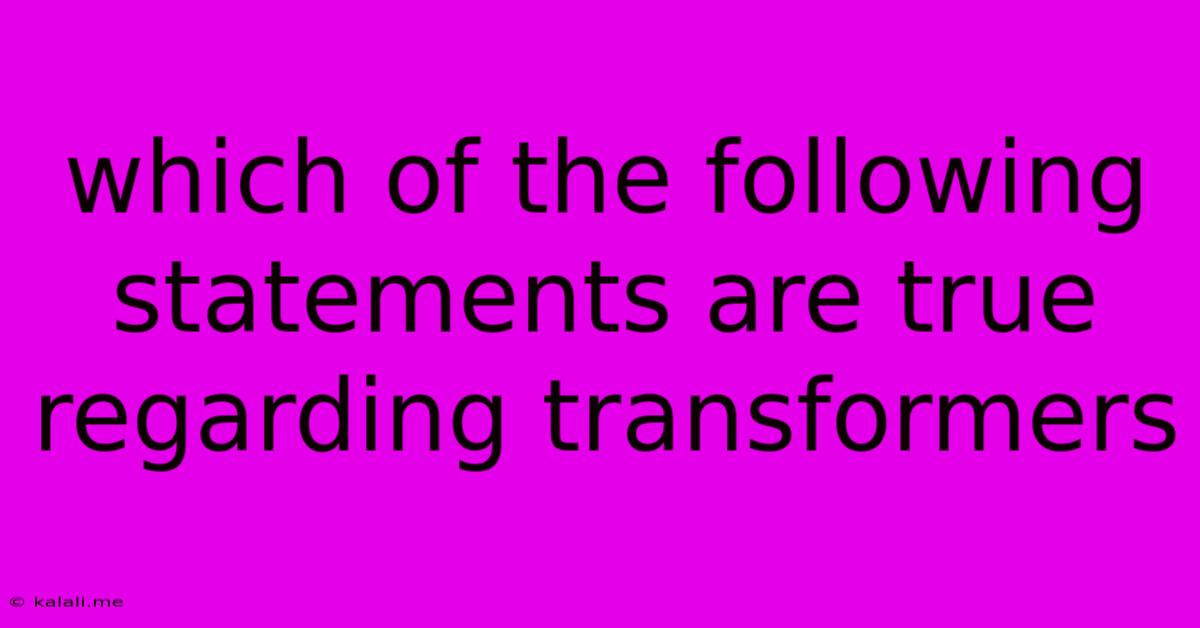 Which Of The Following Statements Are True Regarding Transformers