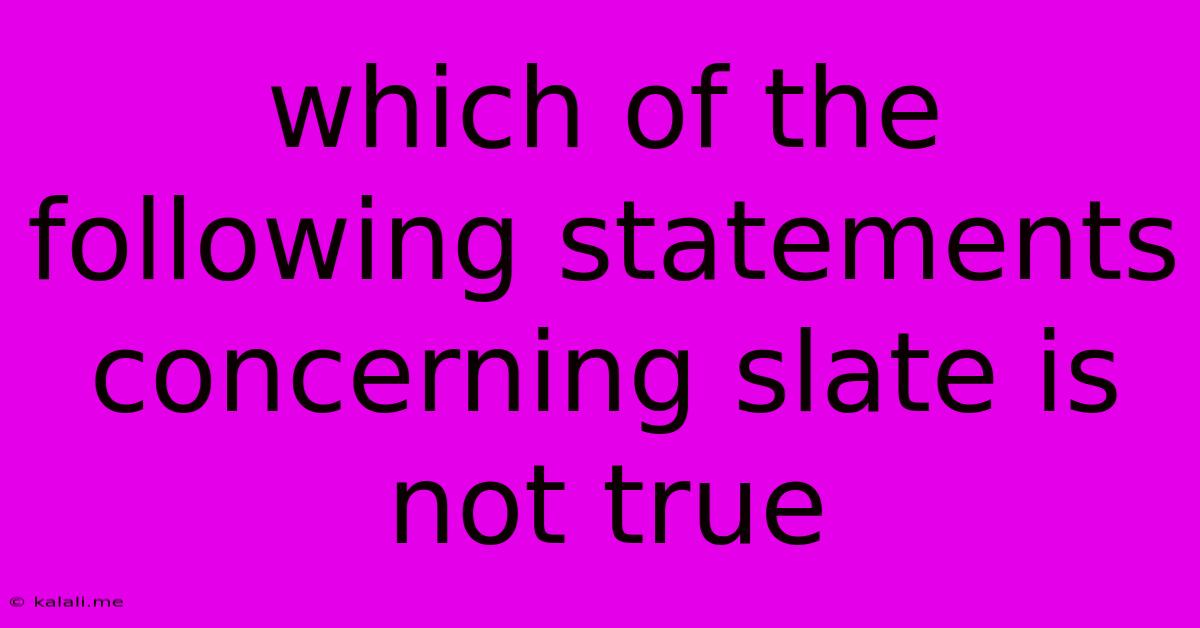 Which Of The Following Statements Concerning Slate Is Not True