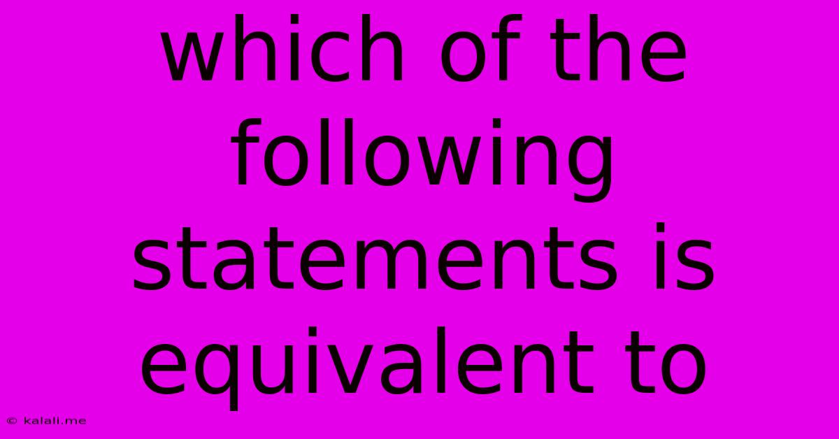 Which Of The Following Statements Is Equivalent To