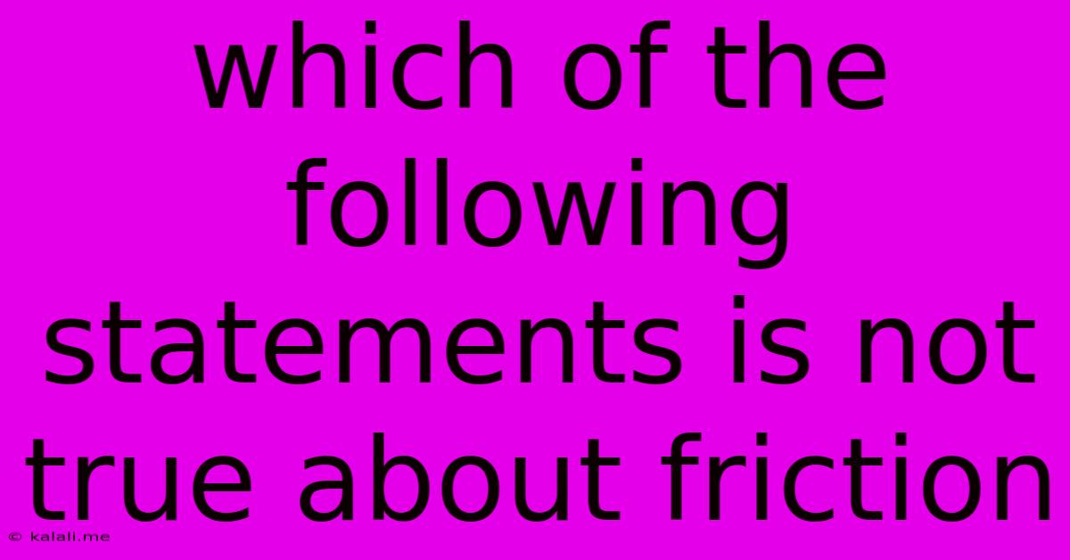 Which Of The Following Statements Is Not True About Friction