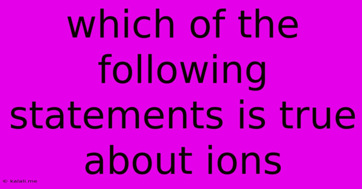 Which Of The Following Statements Is True About Ions