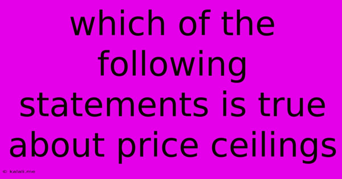 Which Of The Following Statements Is True About Price Ceilings