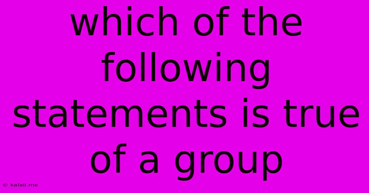 Which Of The Following Statements Is True Of A Group