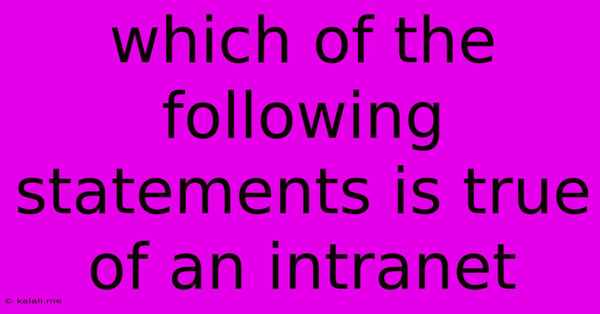 Which Of The Following Statements Is True Of An Intranet