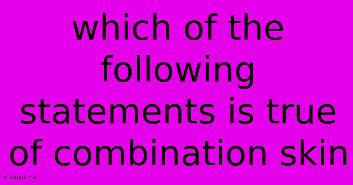 Which Of The Following Statements Is True Of Combination Skin