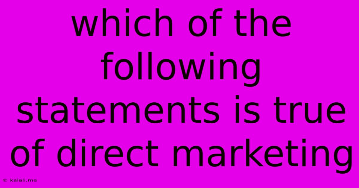 Which Of The Following Statements Is True Of Direct Marketing