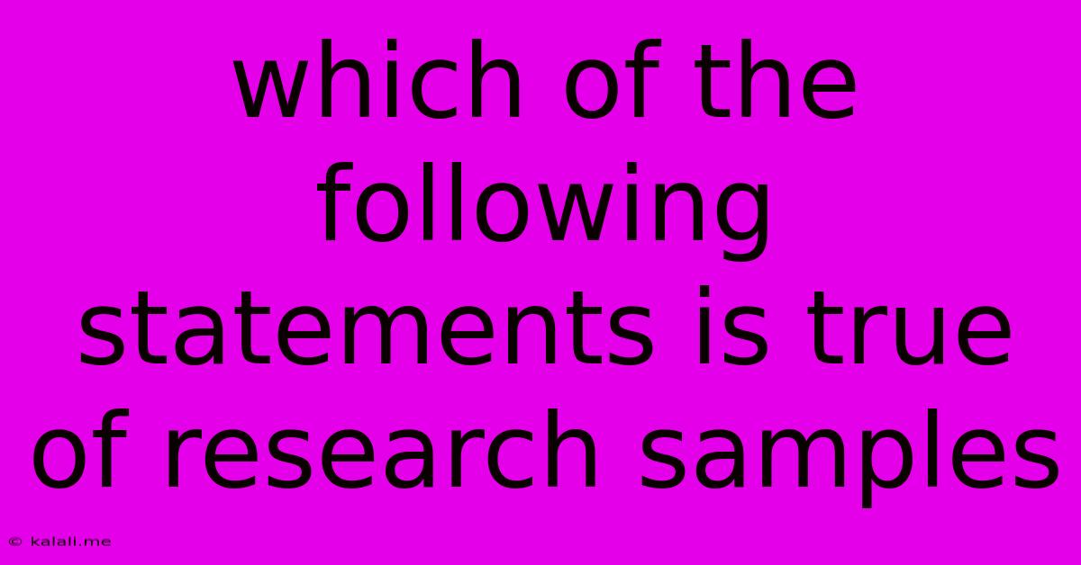 Which Of The Following Statements Is True Of Research Samples