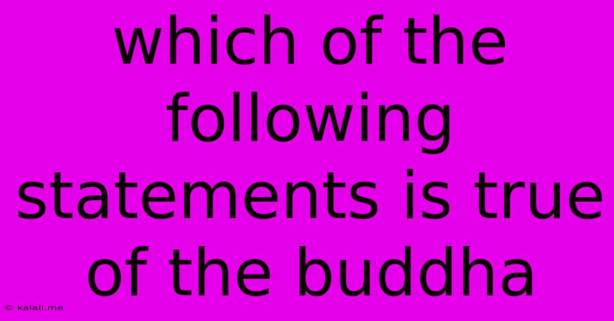 Which Of The Following Statements Is True Of The Buddha