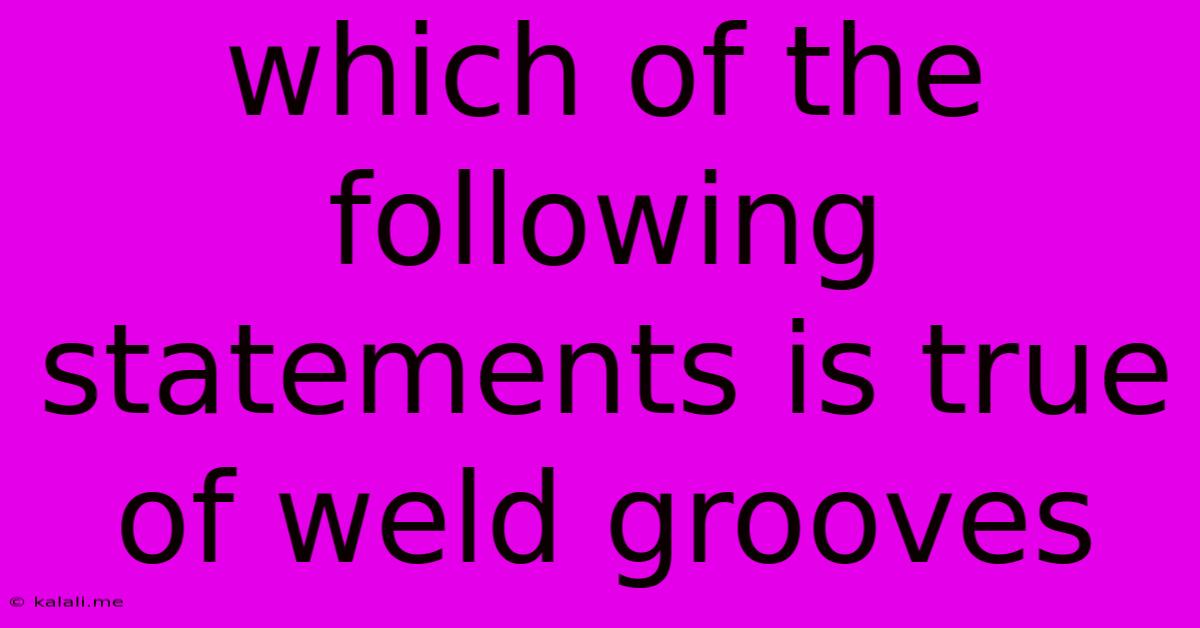 Which Of The Following Statements Is True Of Weld Grooves