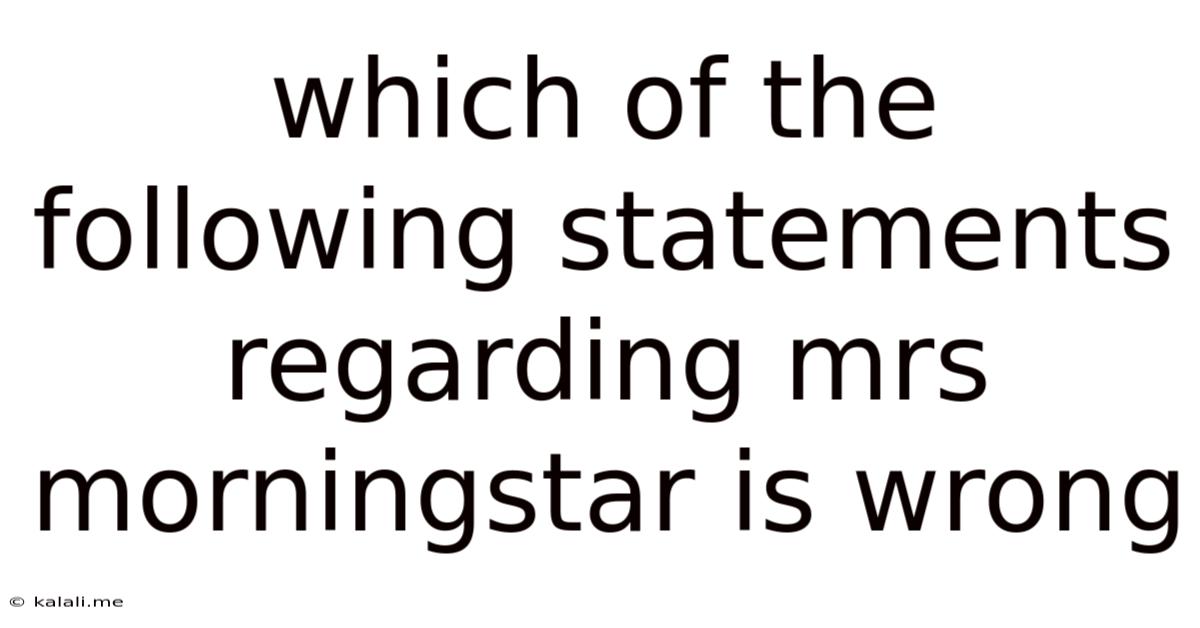 Which Of The Following Statements Regarding Mrs Morningstar Is Wrong