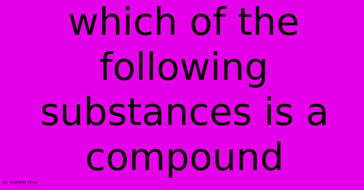 Which Of The Following Substances Is A Compound