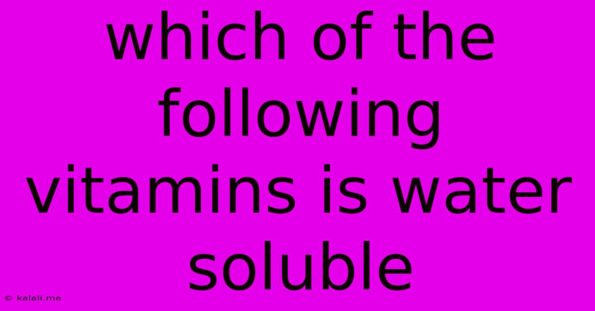 Which Of The Following Vitamins Is Water Soluble