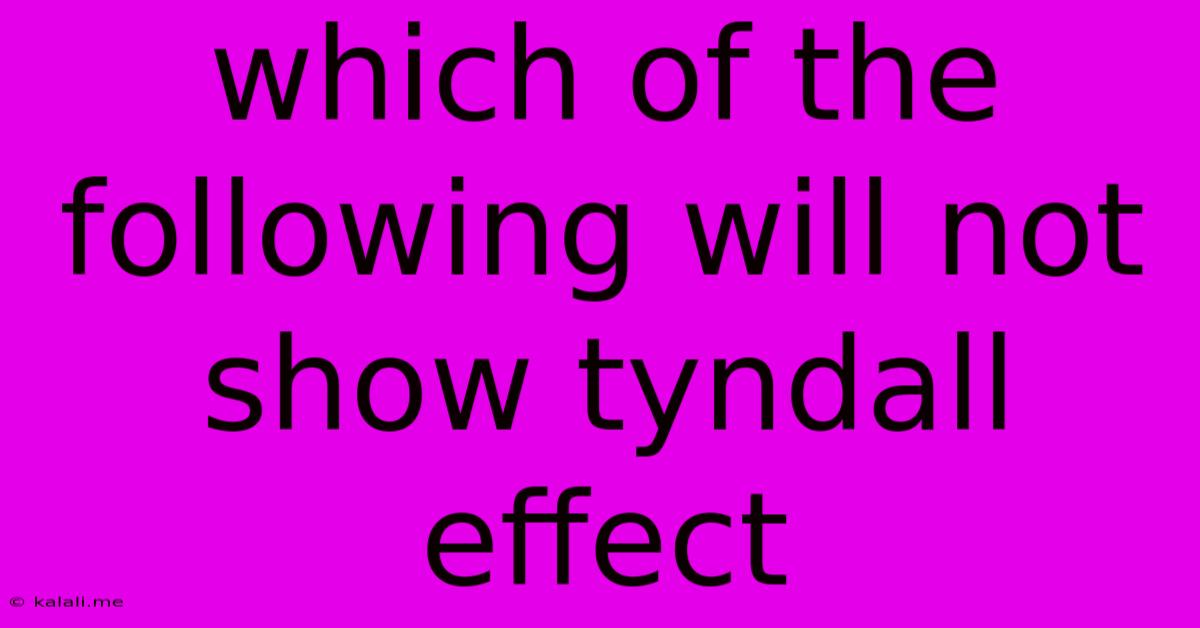 Which Of The Following Will Not Show Tyndall Effect