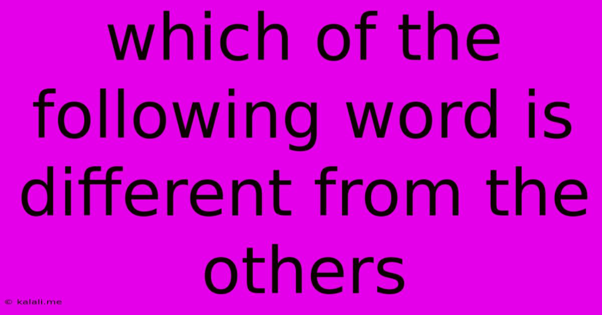 Which Of The Following Word Is Different From The Others