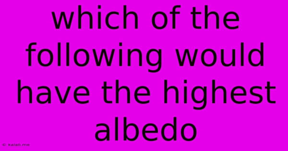 Which Of The Following Would Have The Highest Albedo