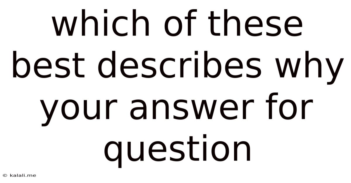 Which Of These Best Describes Why Your Answer For Question