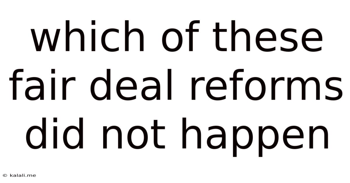 Which Of These Fair Deal Reforms Did Not Happen